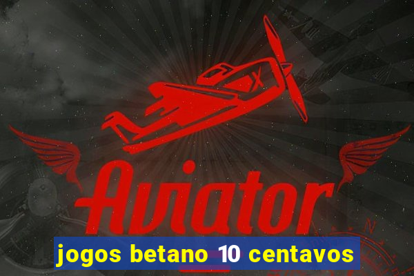 jogos betano 10 centavos